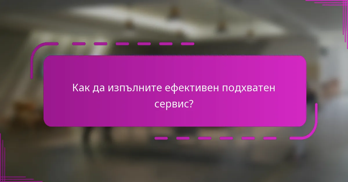 Как да изпълните ефективен подхватен сервис?