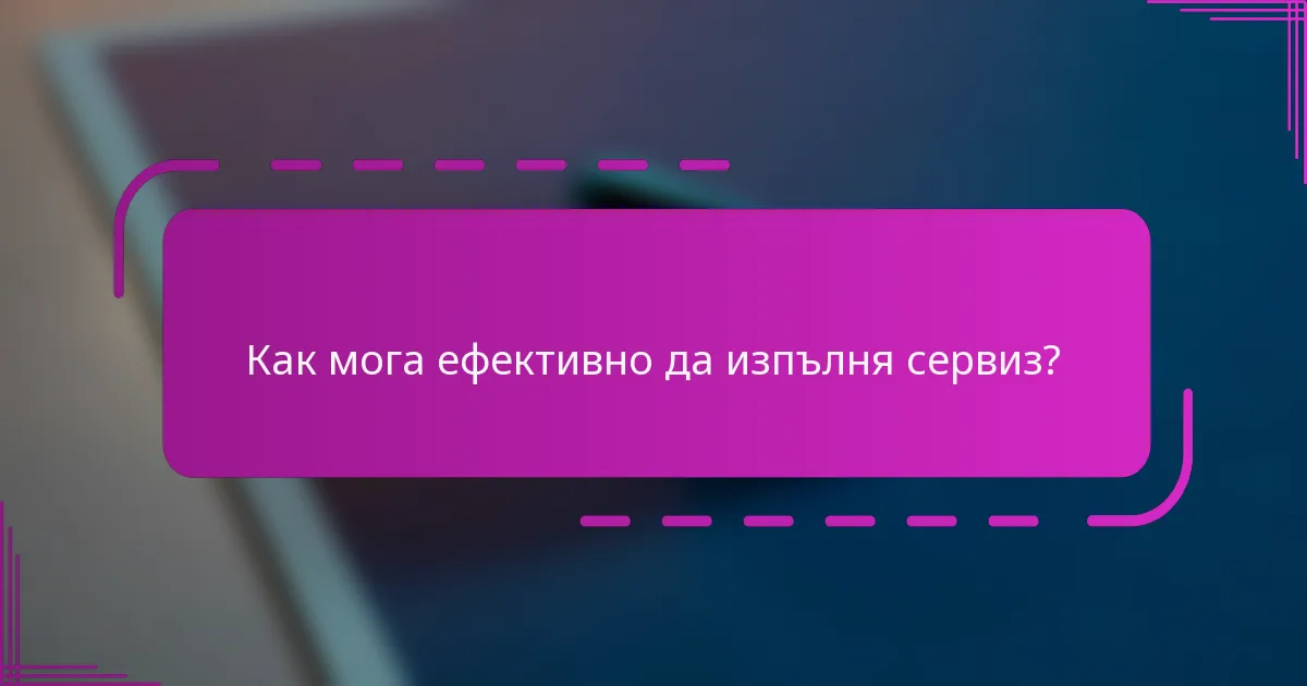 Как мога ефективно да изпълня сервиз?
