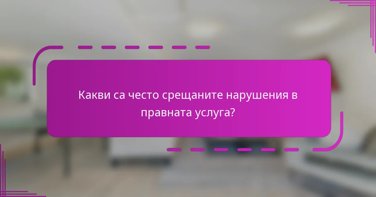 Какви са често срещаните нарушения в правната услуга?