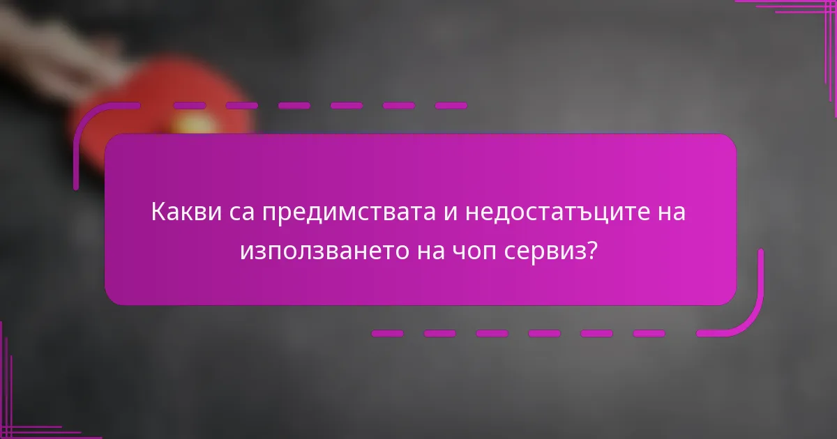 Какви са предимствата и недостатъците на използването на чоп сервиз?
