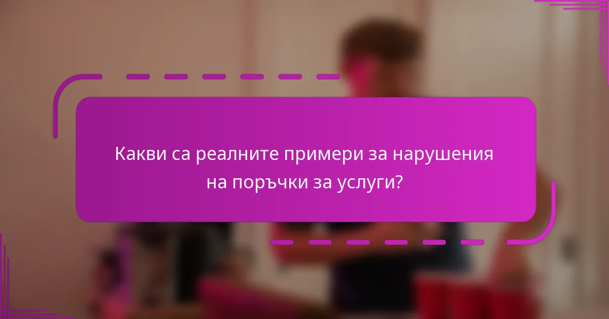 Какви са реалните примери за нарушения на поръчки за услуги?