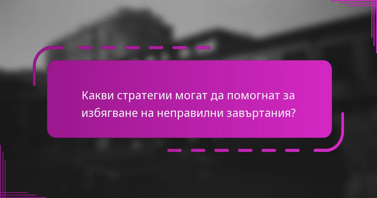 Какви стратегии могат да помогнат за избягване на неправилни завъртания?