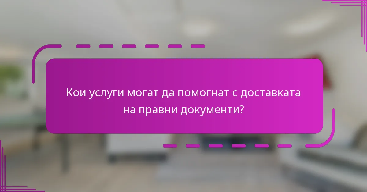 Кои услуги могат да помогнат с доставката на правни документи?